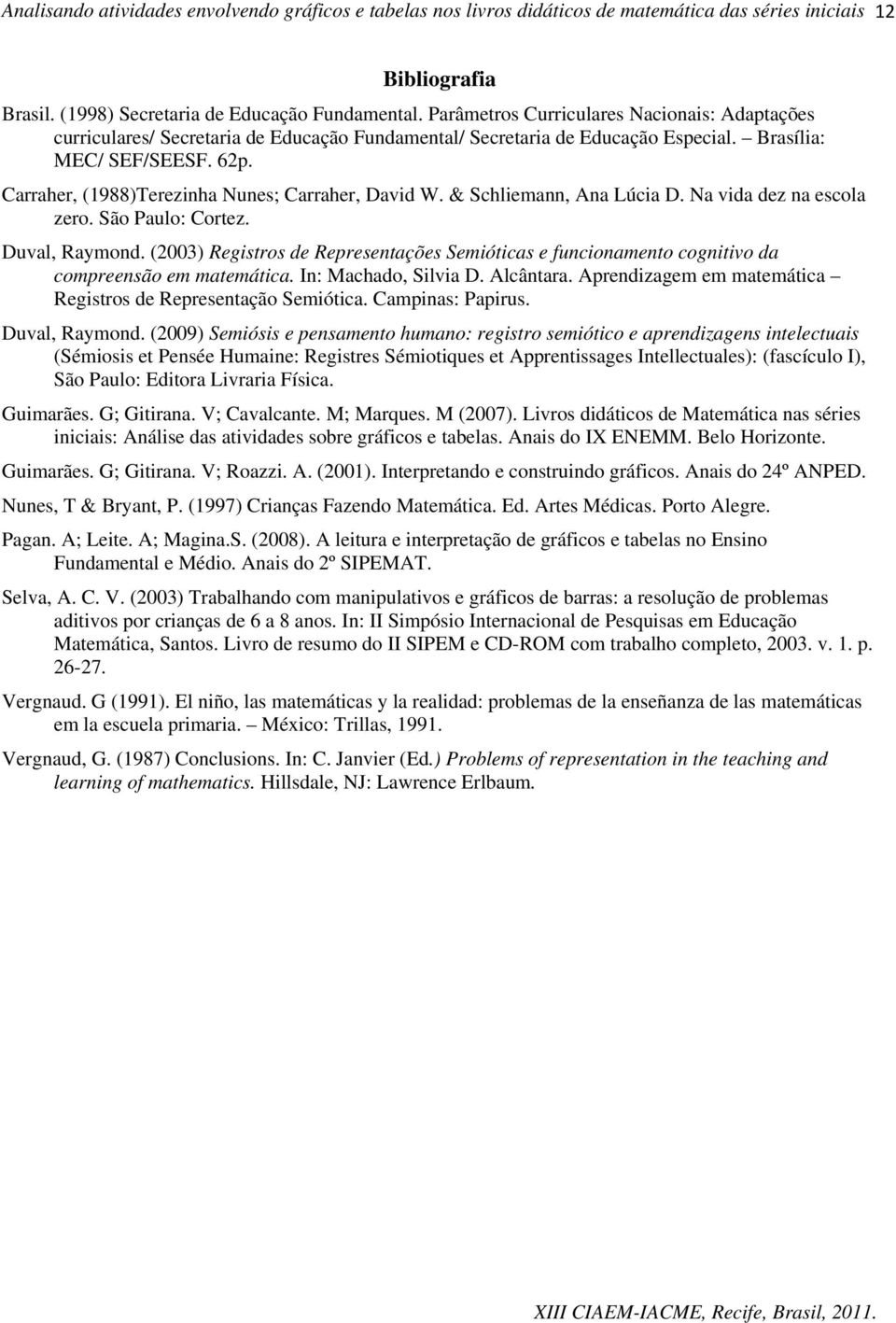 Carraher, (1988)Terezinha Nunes; Carraher, David W. & Schliemann, Ana Lúcia D. Na vida dez na escola zero. São Paulo: Cortez. Duval, Raymond.