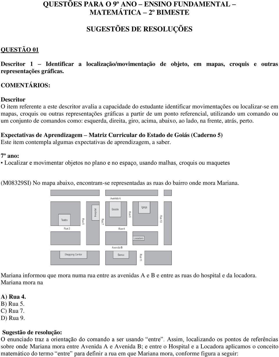 O item referente a este descritor avalia a capacidade do estudante identificar movimentações ou localizar-se em mapas, croquis ou outras representações gráficas a partir de um ponto referencial,