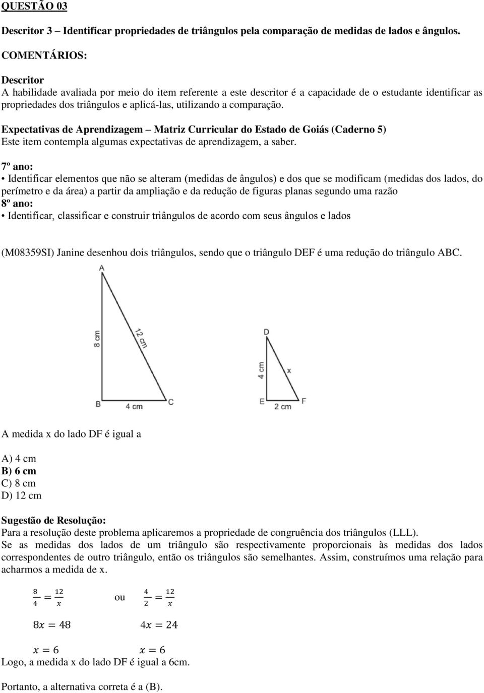 Identificar elementos que não se alteram (medidas de ângulos) e dos que se modificam (medidas dos lados, do perímetro e da área) a partir da ampliação e da redução de figuras planas segundo uma razão