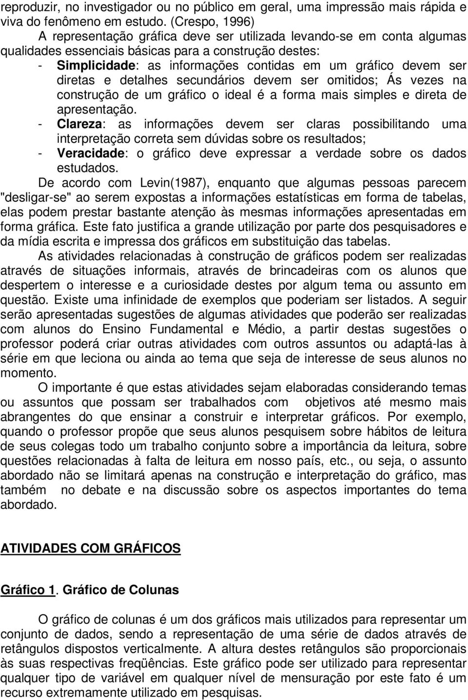 devem ser diretas e detalhes secundários devem ser omitidos; Ás vezes na construção de um gráfico o ideal é a forma mais simples e direta de apresentação.