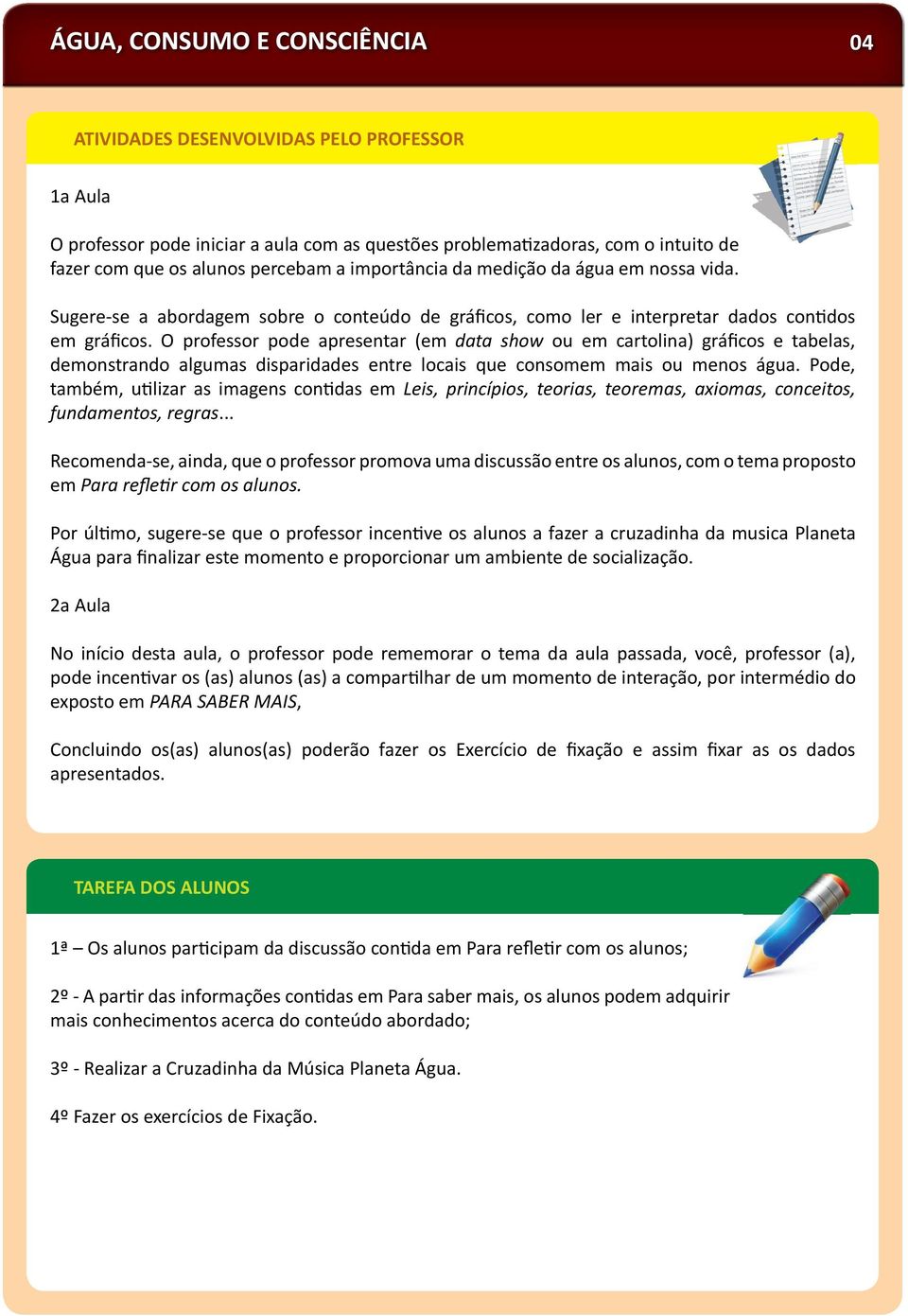 O professor pode apresentar (em data show ou em cartolina) gráficos e tabelas, demonstrando algumas disparidades entre locais que consomem mais ou menos água.