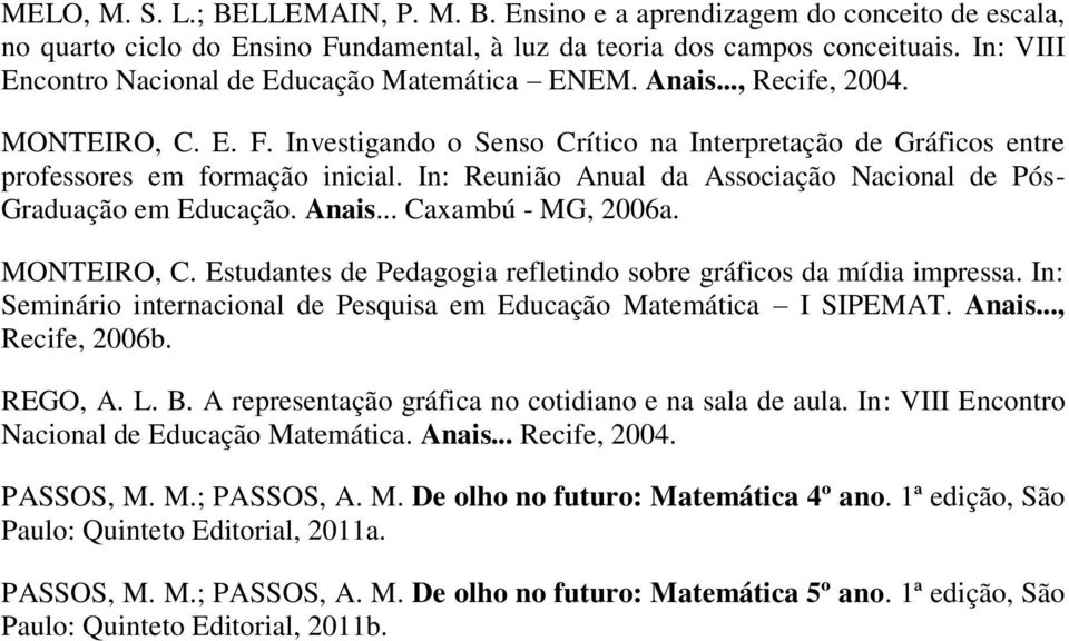 In: Reunião Anual da Associação Nacional de Pós- Graduação em Educação. Anais... Caxambú - MG, 2006a. MONTEIRO, C. Estudantes de Pedagogia refletindo sobre gráficos da mídia impressa.