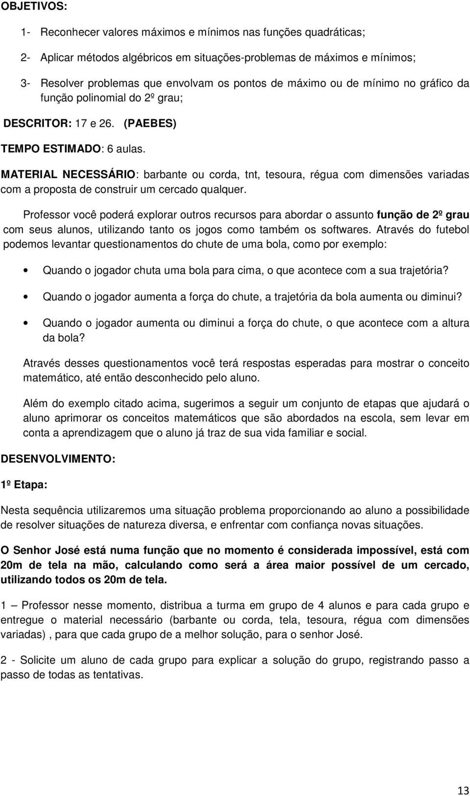 MATERIAL NECESSÁRIO: barbante ou corda, tnt, tesoura, régua com dimensões variadas com a proposta de construir um cercado qualquer.