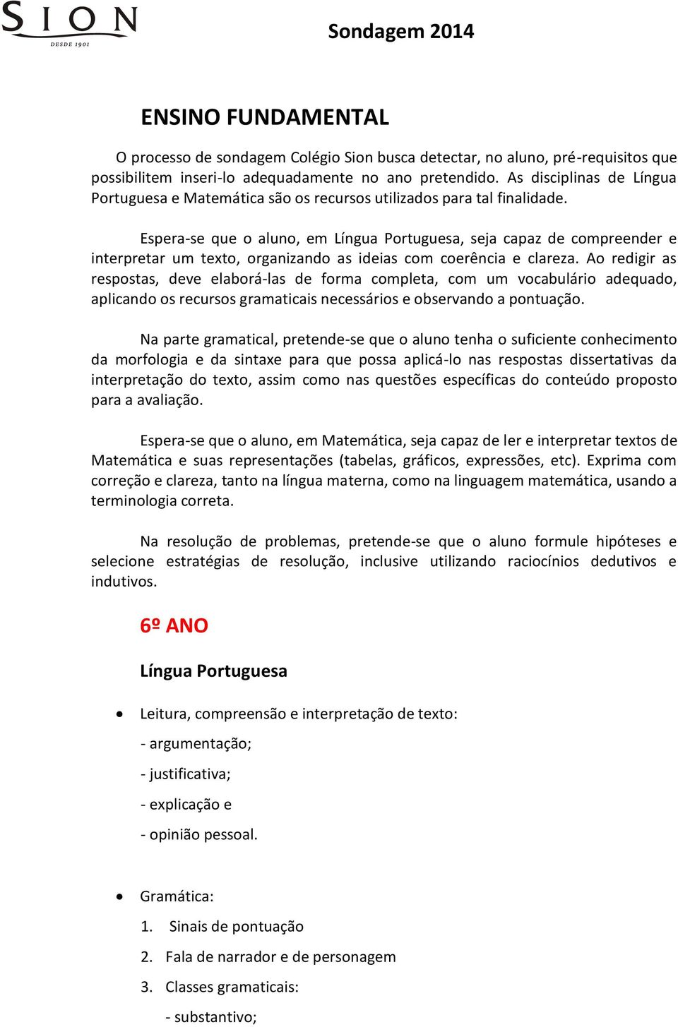 Espera-se que o aluno, em, seja capaz de compreender e interpretar um texto, organizando as ideias com coerência e clareza.