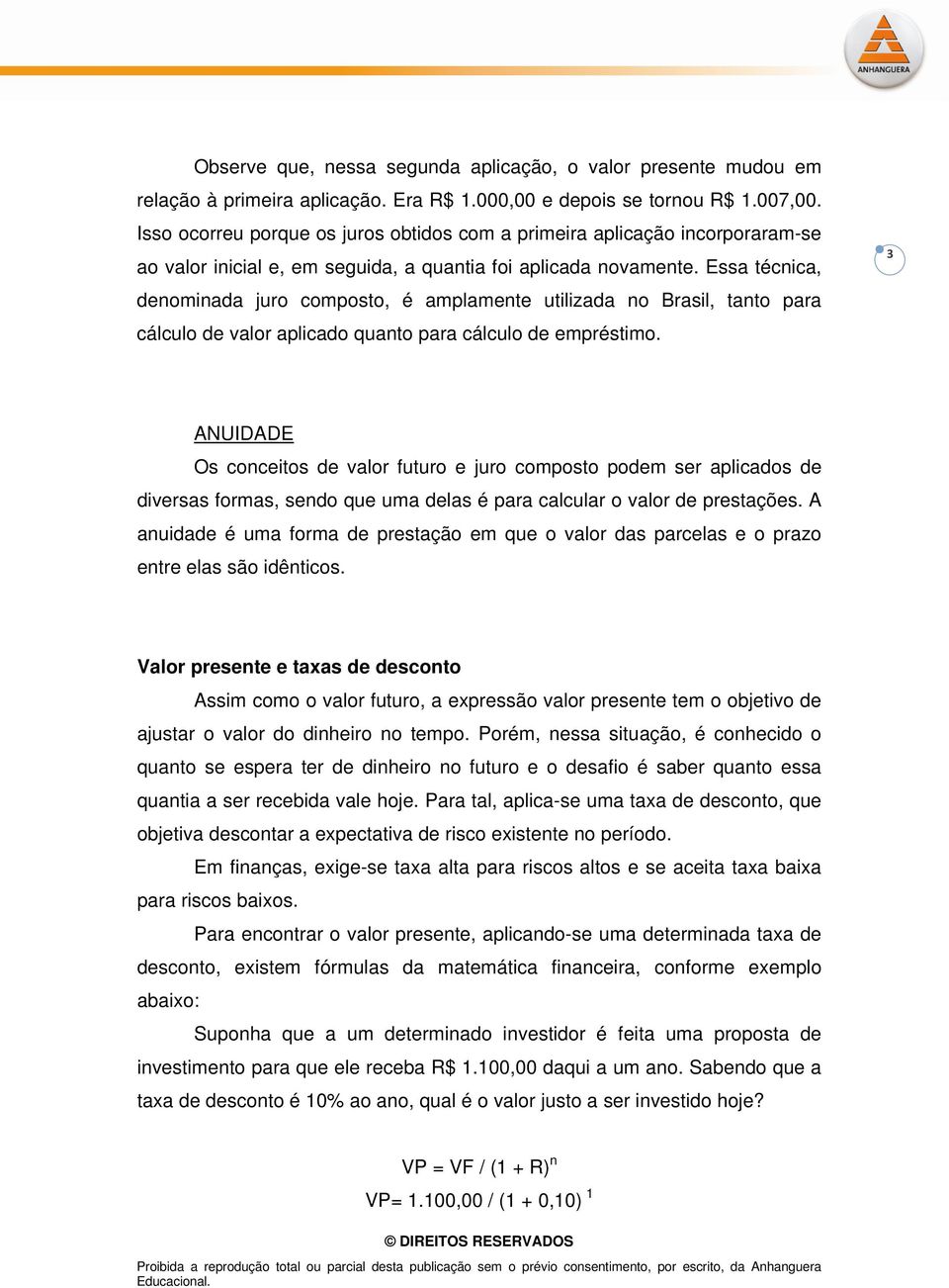 Essa técnica, denominada juro composto, é amplamente utilizada no Brasil, tanto para cálculo de valor aplicado quanto para cálculo de empréstimo.