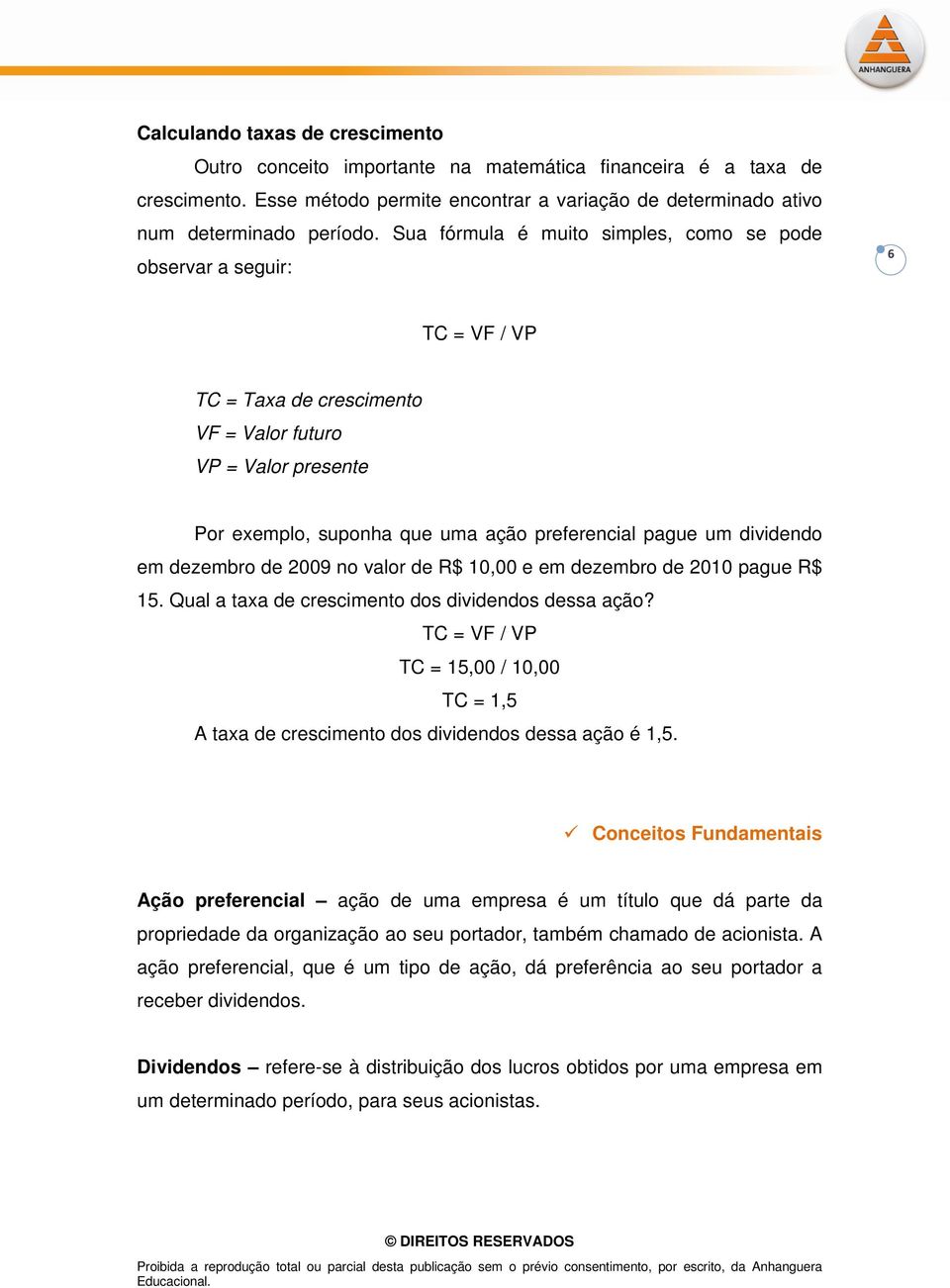 R$ 10,00 e em dezembro de 2010 pague R$ 15. Qual a taxa de crescimento dos dividendos dessa ação? TC = VF / VP TC = 15,00 / 10,00 TC = 1,5 A taxa de crescimento dos dividendos dessa ação é 1,5.