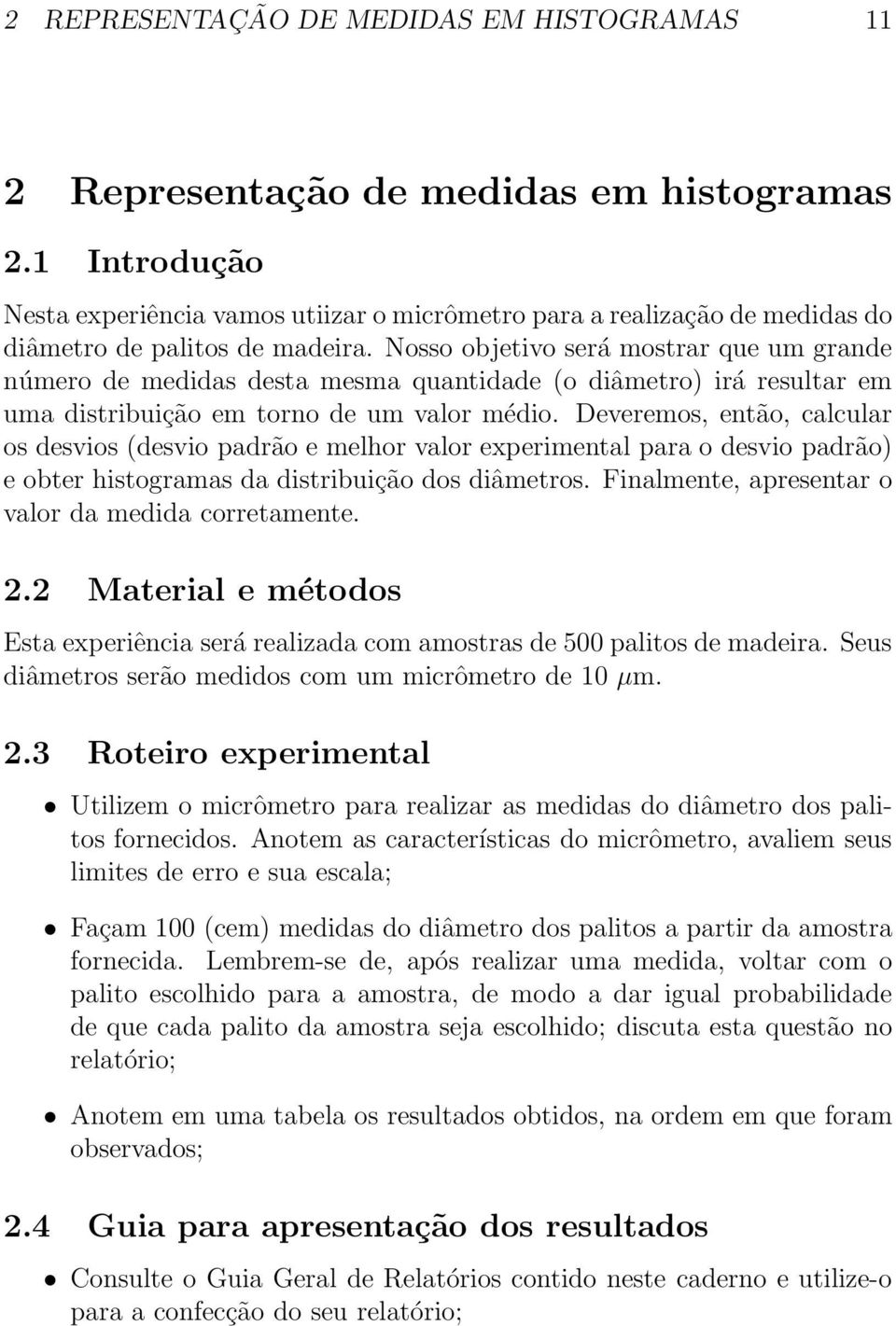 Nosso objetivo será mostrar que um grande número de medidas desta mesma quantidade (o diâmetro) irá resultar em uma distribuição em torno de um valor médio.