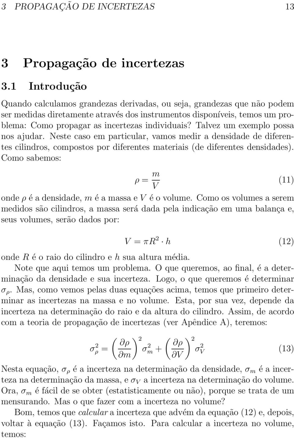 individuais? Talvez um exemplo possa nos ajudar. Neste caso em particular, vamos medir a densidade de diferentes cilindros, compostos por diferentes materiais (de diferentes densidades).