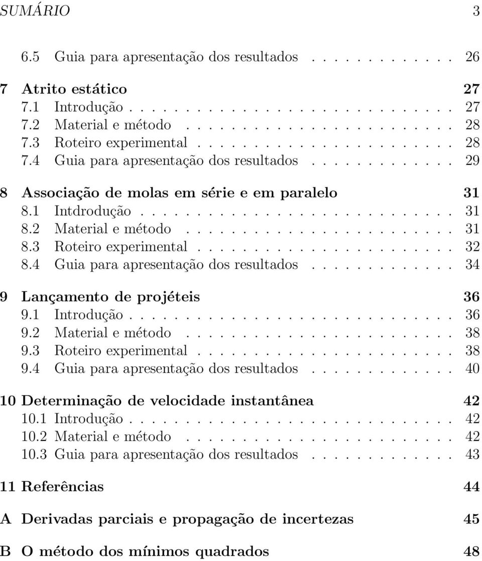 ....................... 31 8.3 Roteiro experimental....................... 32 8.4 Guia para apresentação dos resultados............. 34 9 Lançamento de projéteis 36 9.1 Introdução............................. 36 9.2 Material e método.