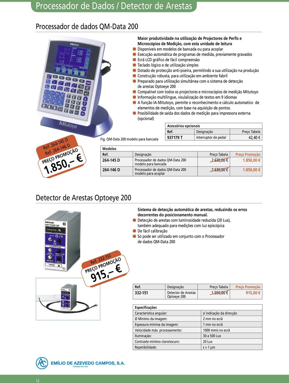 aaexecução automática de programas de medida, previamente gravados aaecrã LCD gráfico de fácil compreensão aateclado lógico e de utilização simples aadotado de protecção anti-poeira, permitindo a sua