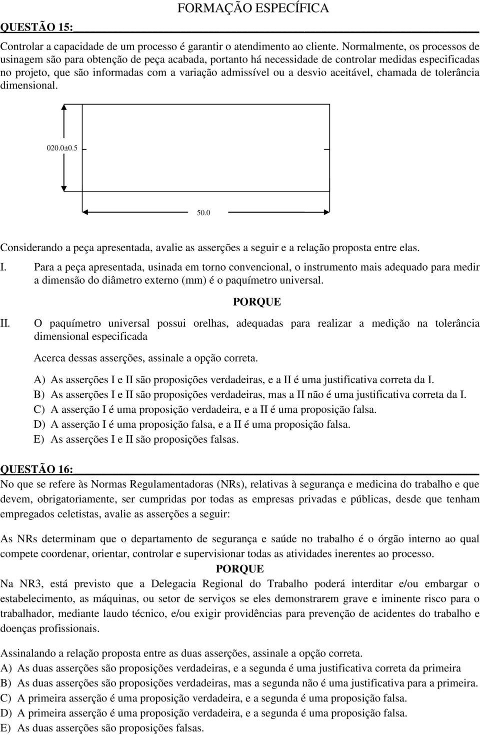 desvio aceitável, chamada de tolerância dimensional. 020.0±0.5 50.0 Considerando a peça apresentada, avalie as asserções a seguir e a relação proposta entre elas. I.