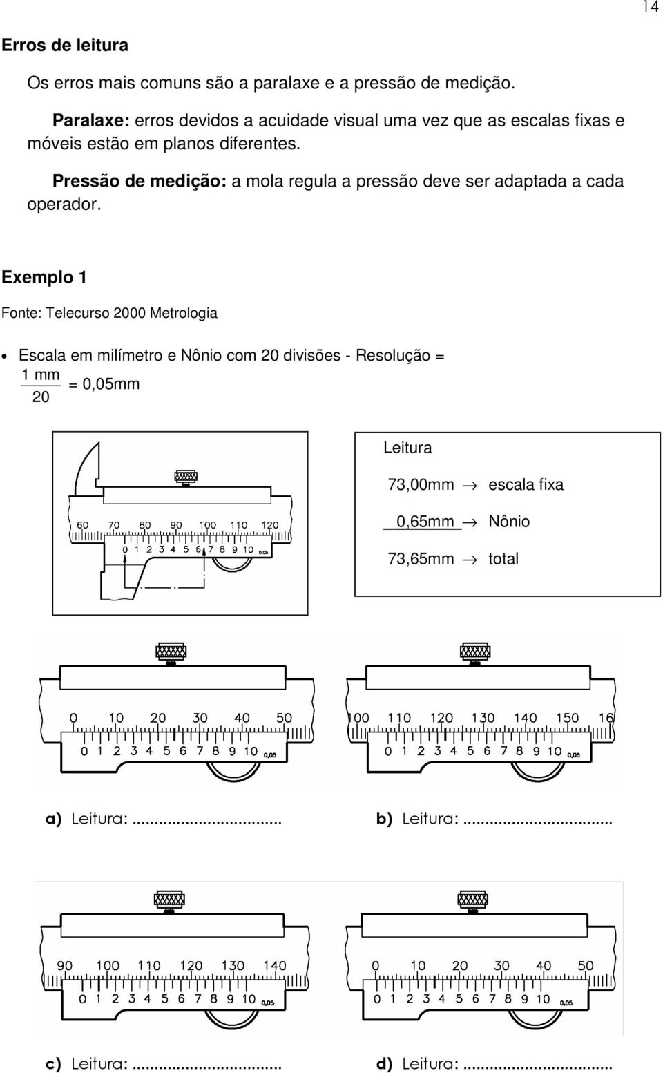 Pressão de medição: a mola regula a pressão deve ser adaptada a cada operador.