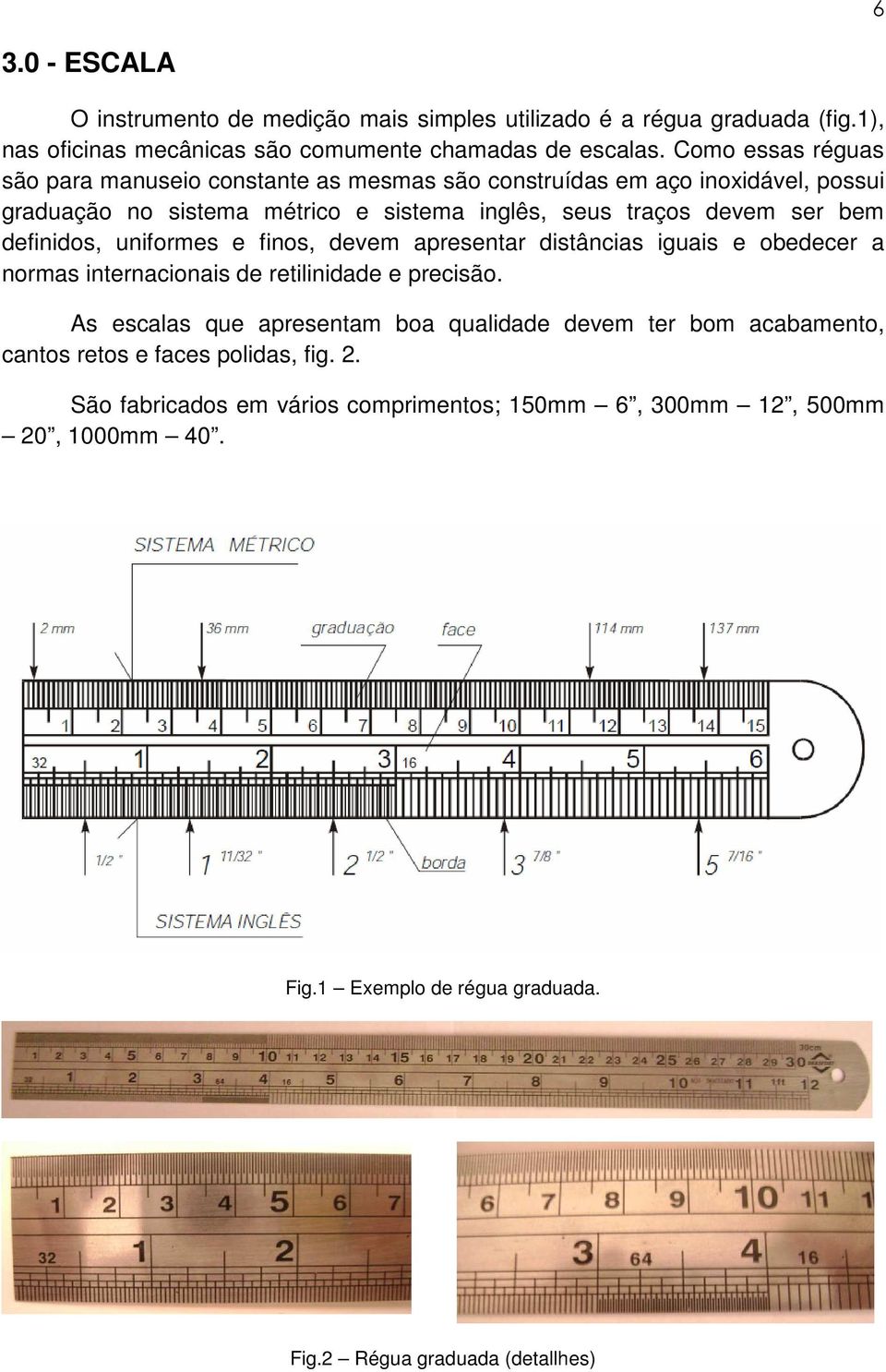 definidos, uniformes e finos, devem apresentar distâncias iguais e obedecer a normas internacionais de retilinidade e precisão.