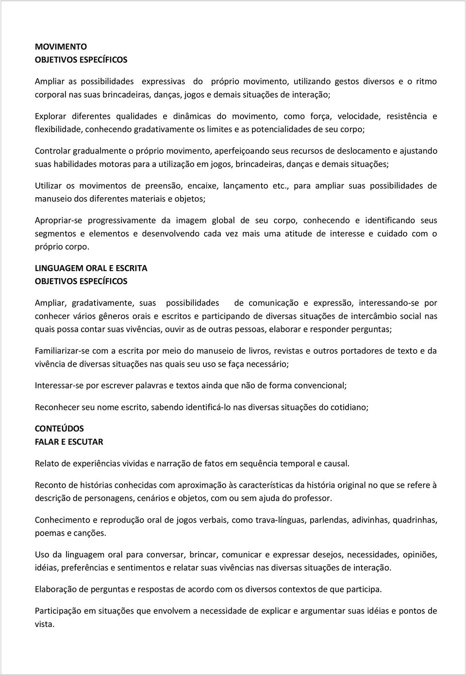 próprio movimento, aperfeiçoando seus recursos de deslocamento e ajustando suas habilidades motoras para a utilização em jogos, brincadeiras, danças e demais situações; Utilizar os movimentos de