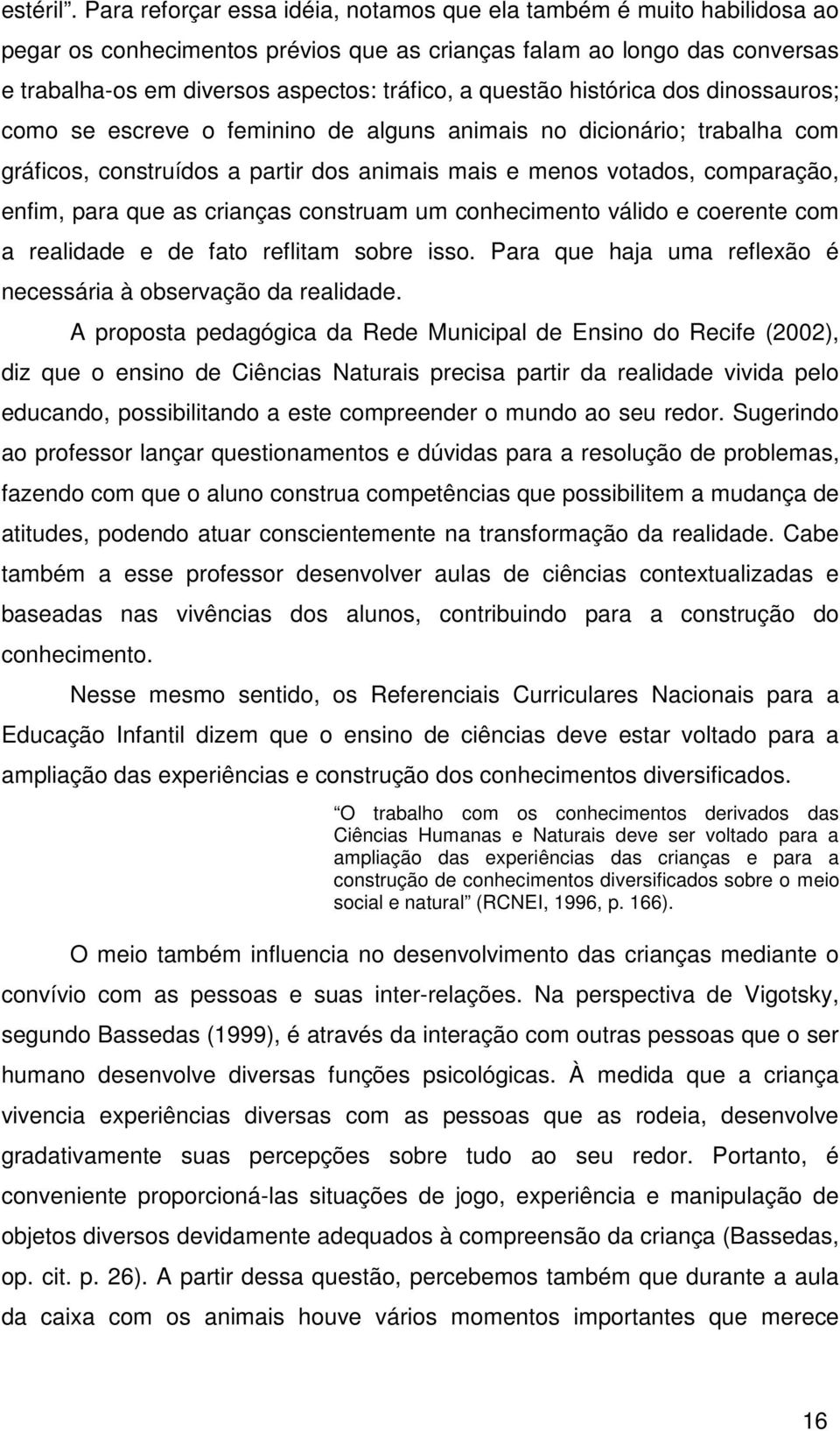 questão histórica dos dinossauros; como se escreve o feminino de alguns animais no dicionário; trabalha com gráficos, construídos a partir dos animais mais e menos votados, comparação, enfim, para