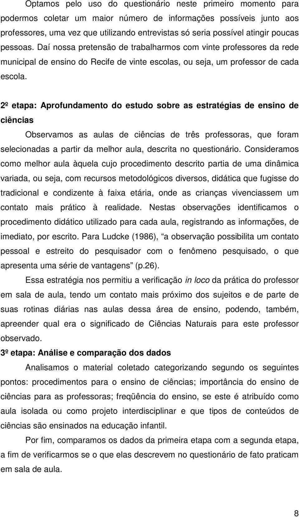 2º etapa: Aprofundamento do estudo sobre as estratégias de ensino de ciências Observamos as aulas de ciências de três professoras, que foram selecionadas a partir da melhor aula, descrita no