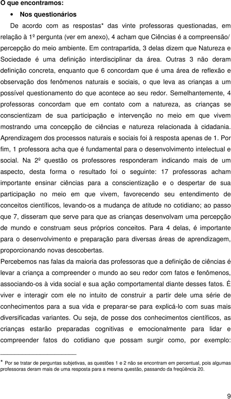 Outras 3 não deram definição concreta, enquanto que 6 concordam que é uma área de reflexão e observação dos fenômenos naturais e sociais, o que leva as crianças a um possível questionamento do que