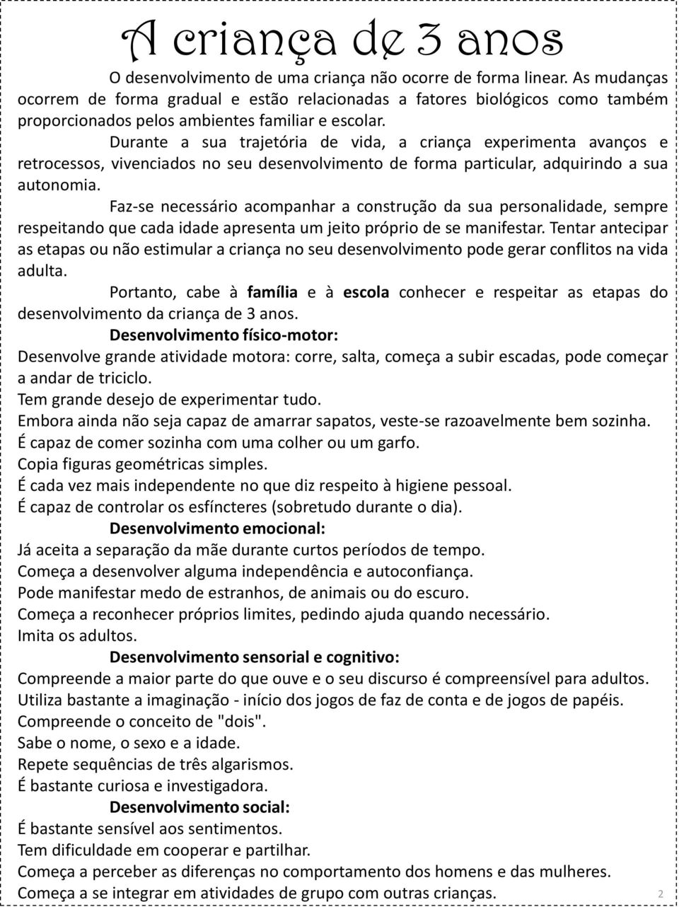 Durante a sua trajetória de vida, a criança experimenta avanços e retrocessos, vivenciados no seu desenvolvimento de forma particular, adquirindo a sua autonomia.