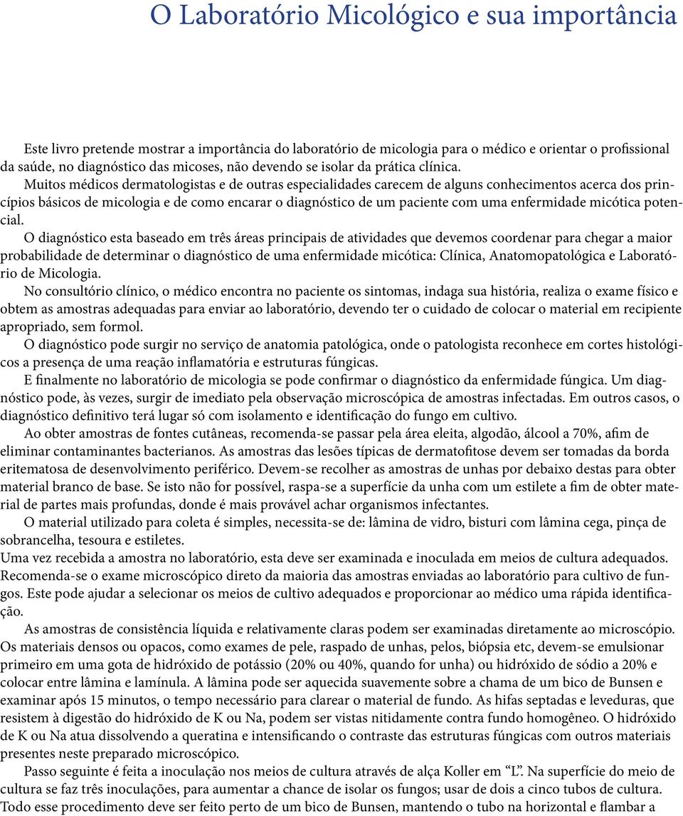 Muitos médicos dermatologistas e de outras especialidades carecem de alguns conhecimentos acerca dos princípios básicos de micologia e de como encarar o diagnóstico de um paciente com uma enfermidade