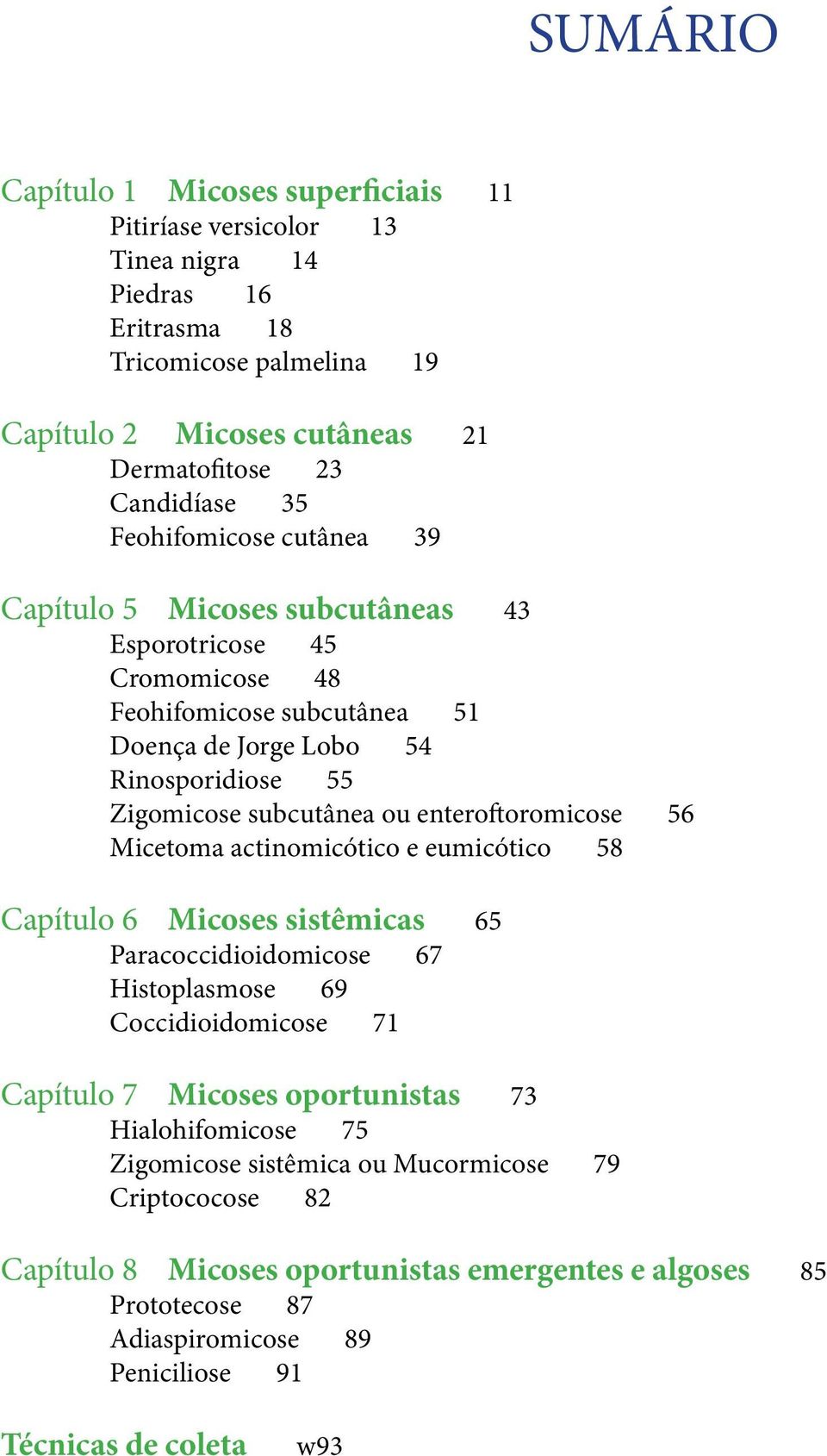 enteroftoromicose 56 Micetoma actinomicótico e eumicótico 58 Capítulo 6 Micoses sistêmicas 65 Paracoccidioidomicose 67 Histoplasmose 69 Coccidioidomicose 71 Capítulo 7 Micoses oportunistas 73