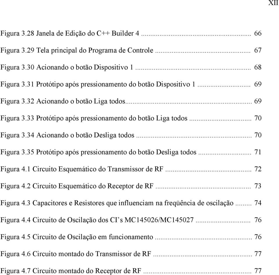 34 Acionando o botão Desliga todos... 70 Figura 3.35 Protótipo após pressionamento do botão Desliga todos... 71 Figura 4.1 Circuito Esquemático do Transmissor de RF... 72 Figura 4.