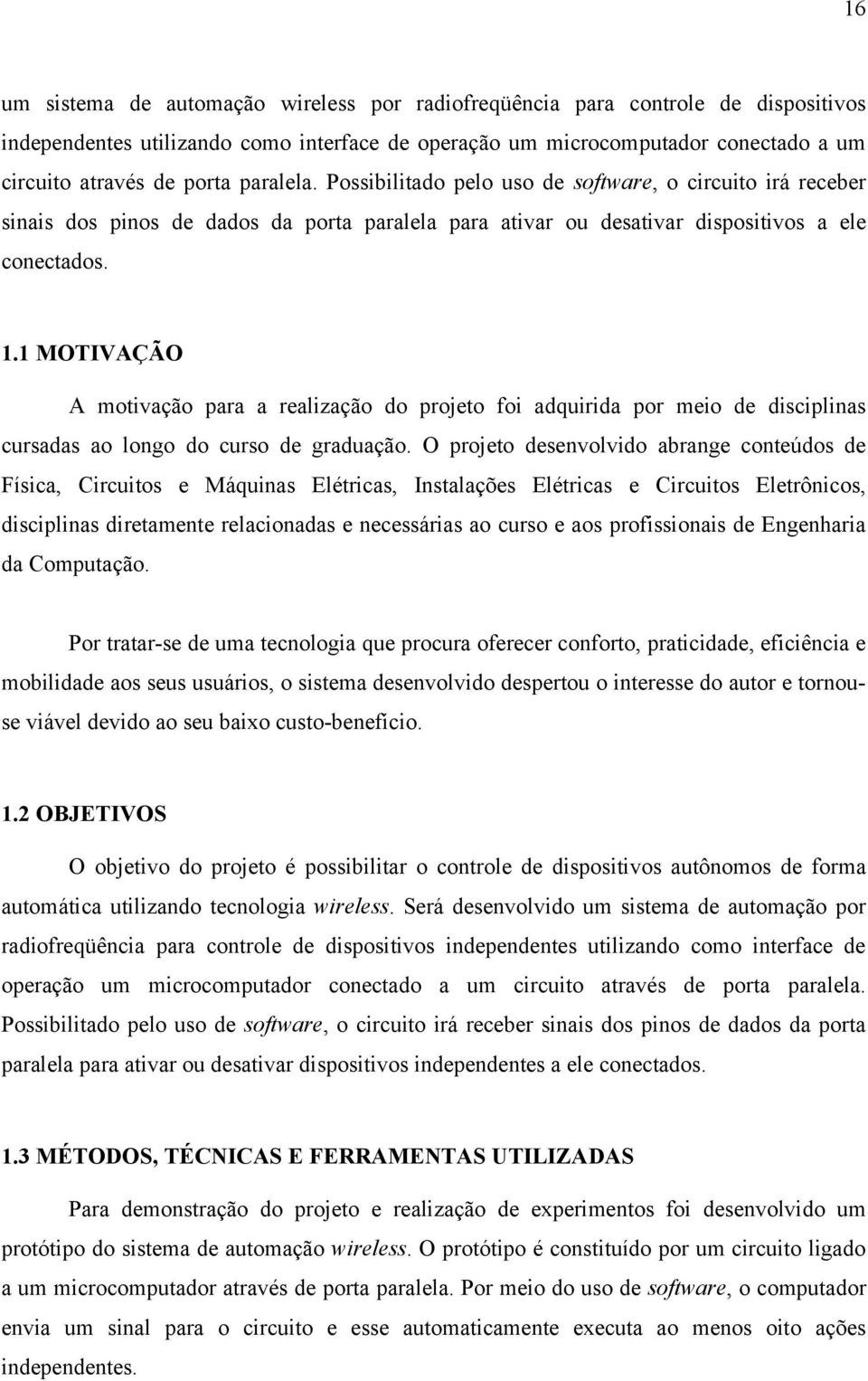 1 MOTIVAÇÃO A motivação para a realização do projeto foi adquirida por meio de disciplinas cursadas ao longo do curso de graduação.