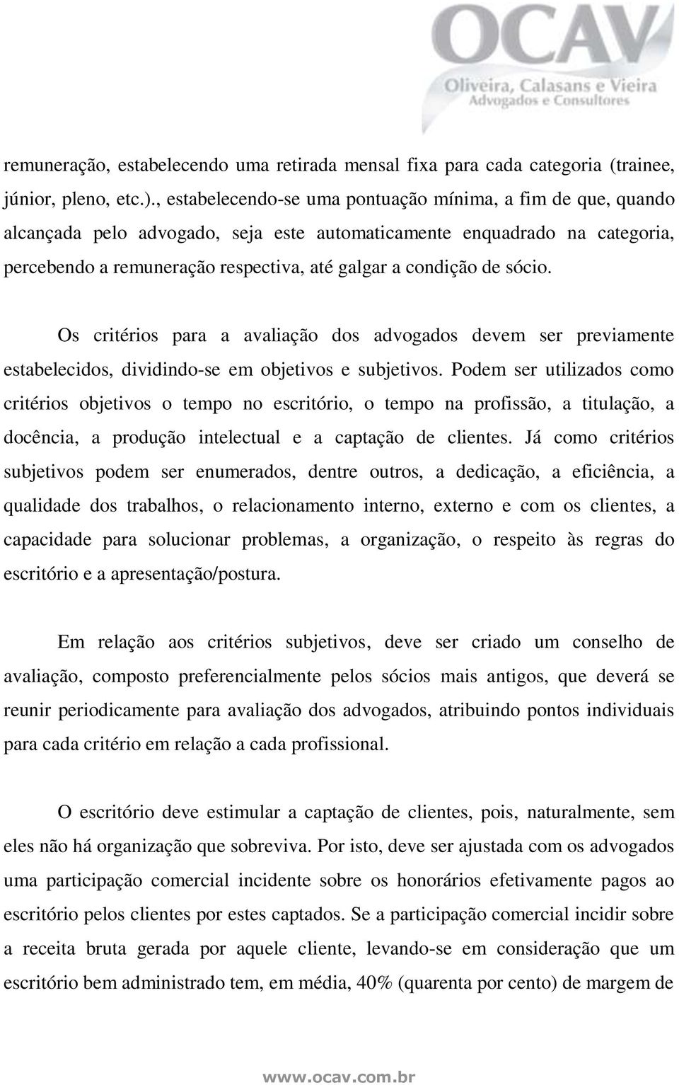 sócio. Os critérios para a avaliação dos advogados devem ser previamente estabelecidos, dividindo-se em objetivos e subjetivos.