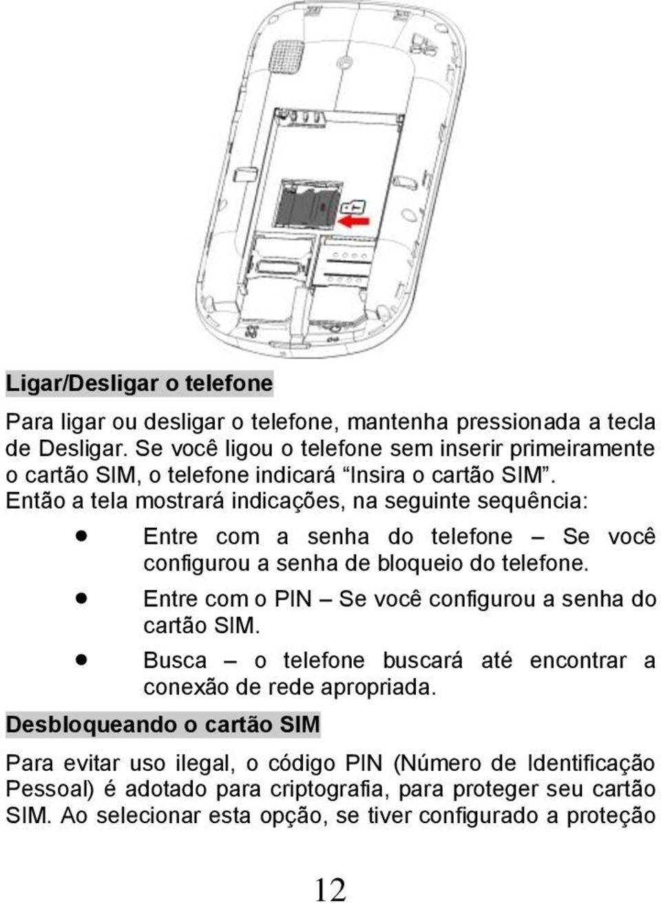 Então a tela mostrará indicações, na seguinte sequência: Entre com a senha do telefone Se você configurou a senha de bloqueio do telefone.