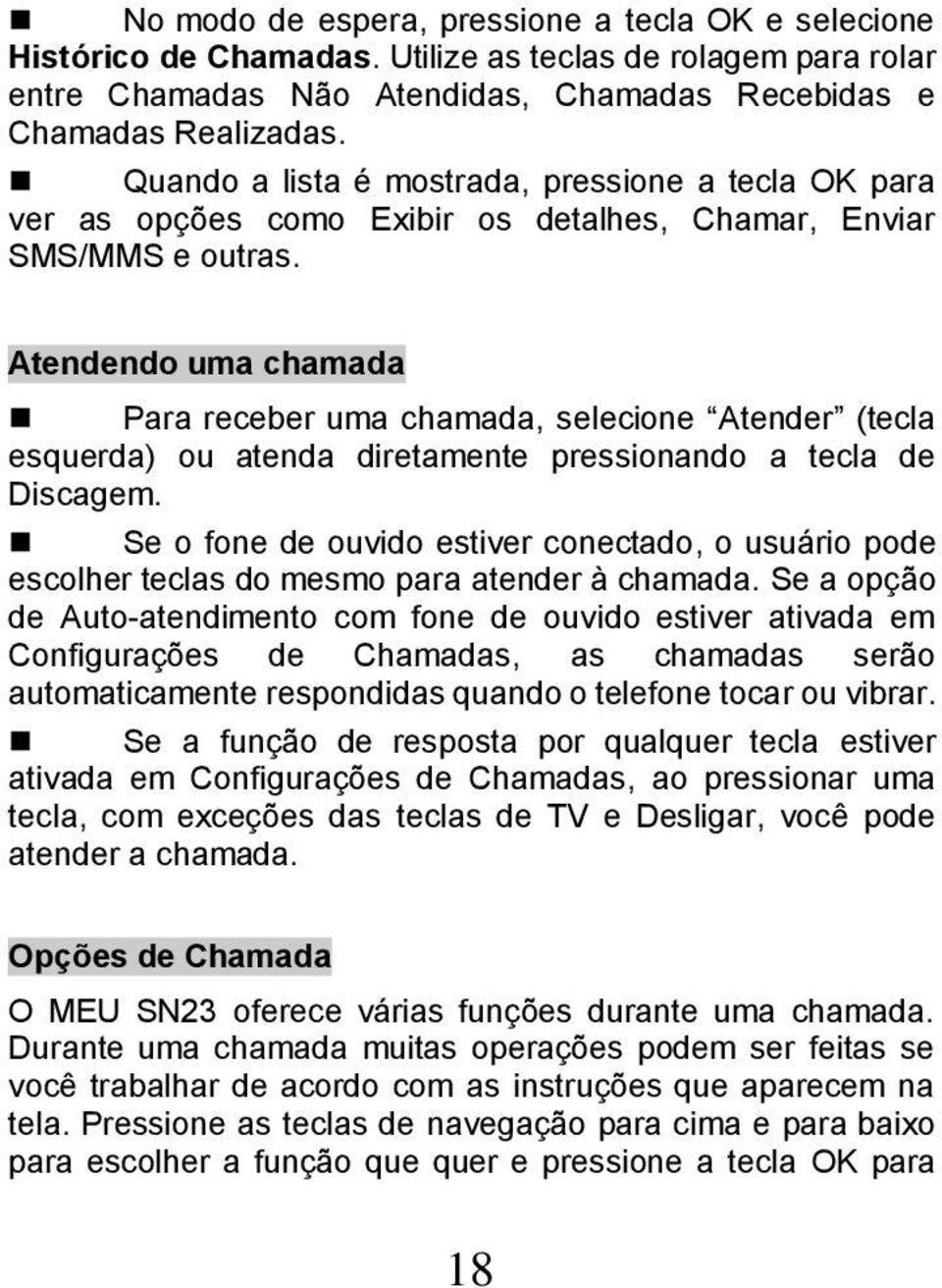 Atendendo uma chamada Para receber uma chamada, selecione Atender (tecla esquerda) ou atenda diretamente pressionando a tecla de Discagem.