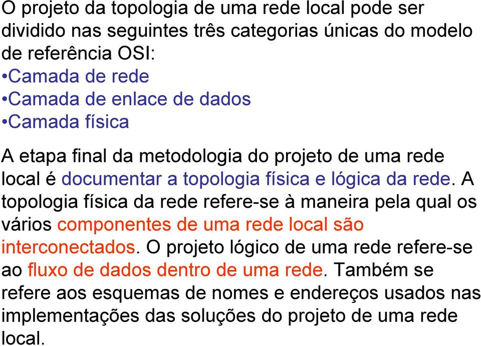 A topologia física da rede refere-se à maneira pela qual os vários componentes de uma rede local são interconectados.