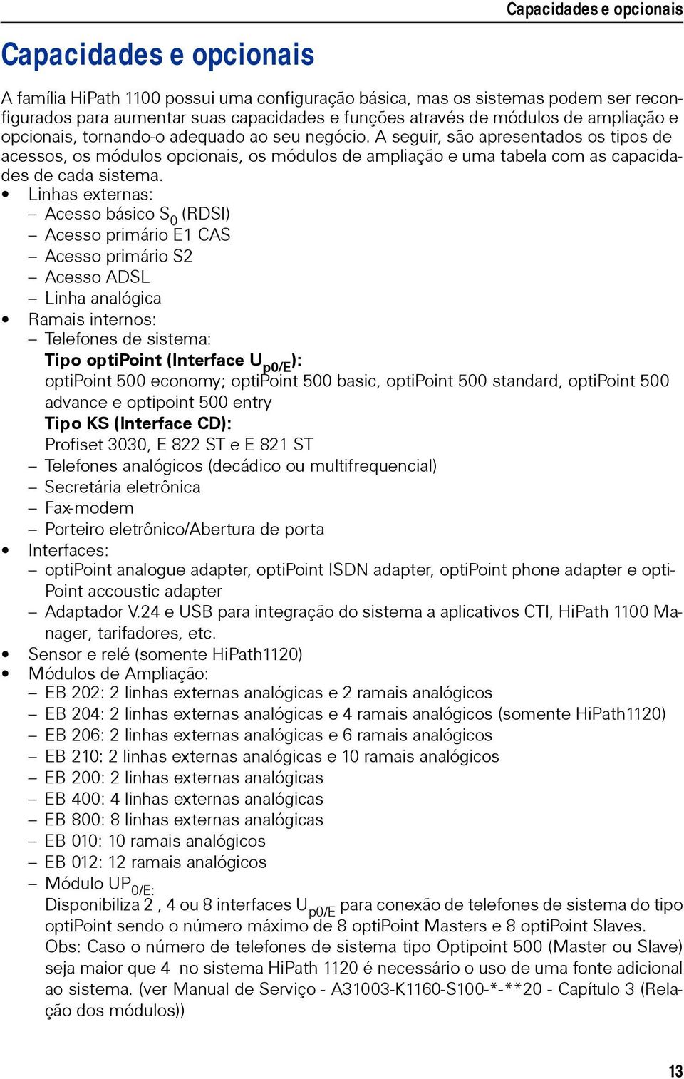 A seguir, são apresentados os tipos de acessos, os módulos opcionais, os módulos de ampliação e uma tabela com as capacidades de cada sistema.
