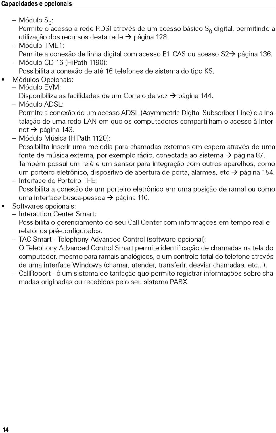 Módulos Opcionais: Módulo EVM: Disponibiliza as facilidades de um Correio de voz página 144.