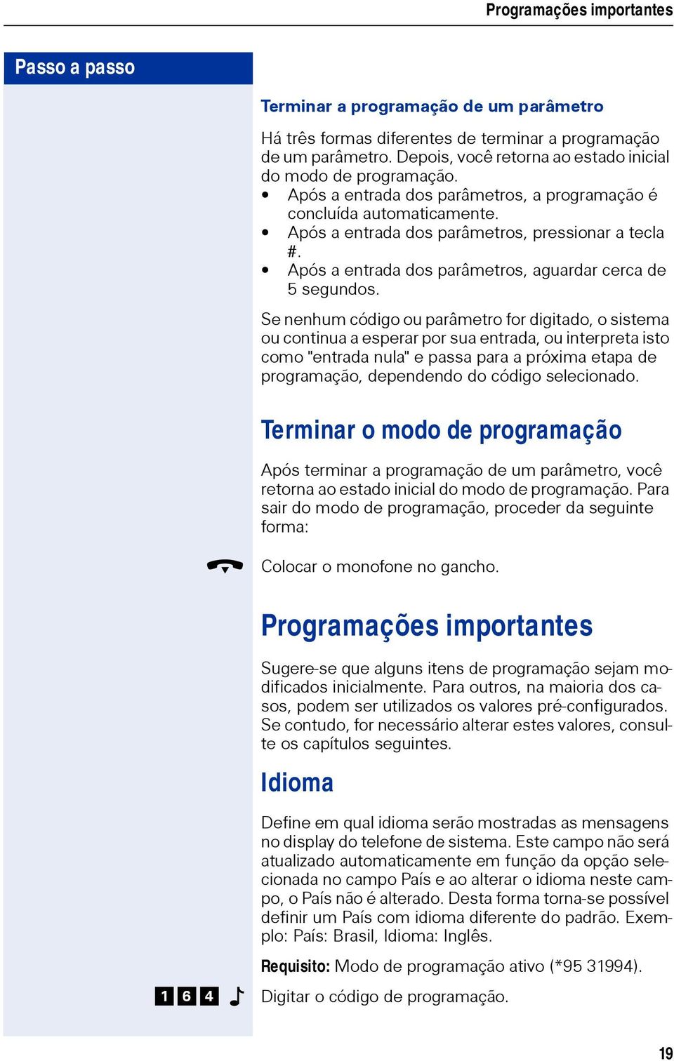 Se nenhum código ou parâmetro for digitado, o sistema ou continua a esperar por sua entrada, ou interpreta isto como "entrada nula" e passa para a próxima etapa de programação, dependendo do código