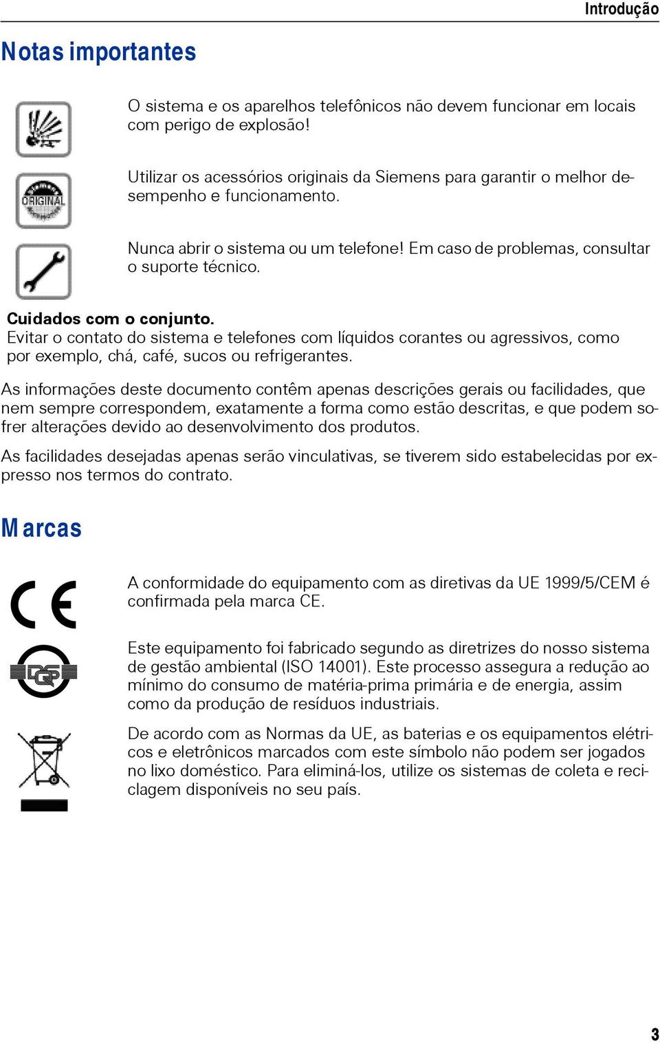 Cuidados com o conjunto. Evitar o contato do sistema e telefones com líquidos corantes ou agressivos, como por exemplo, chá, café, sucos ou refrigerantes.