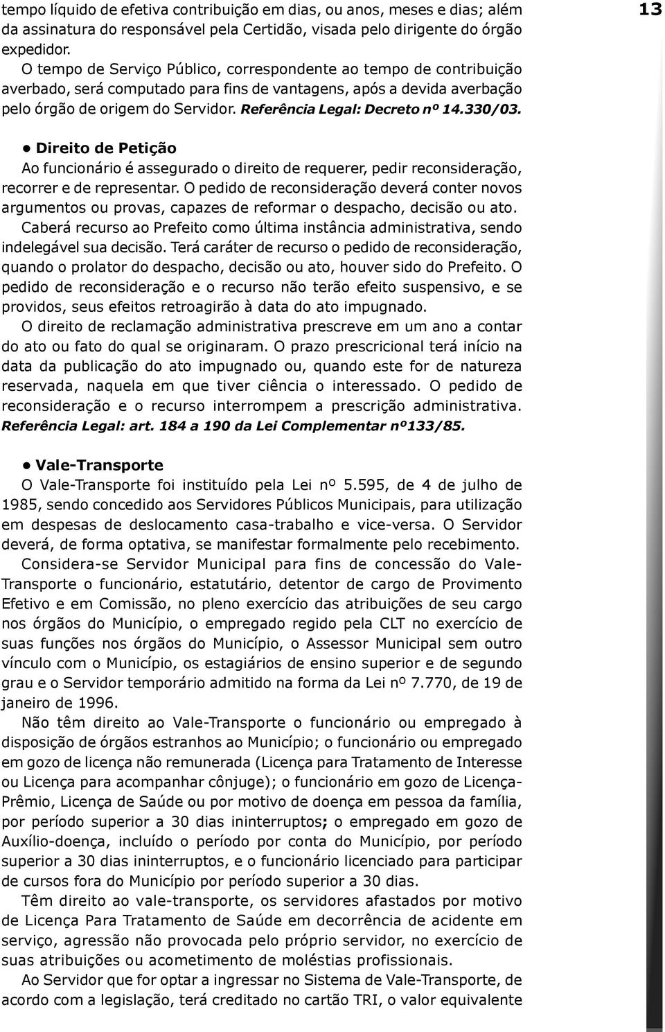 Referência Legal: Decreto nº 14.330/03. 13 Direito de Petição Ao funcionário é assegurado o direito de requerer, pedir reconsideração, recorrer e de representar.