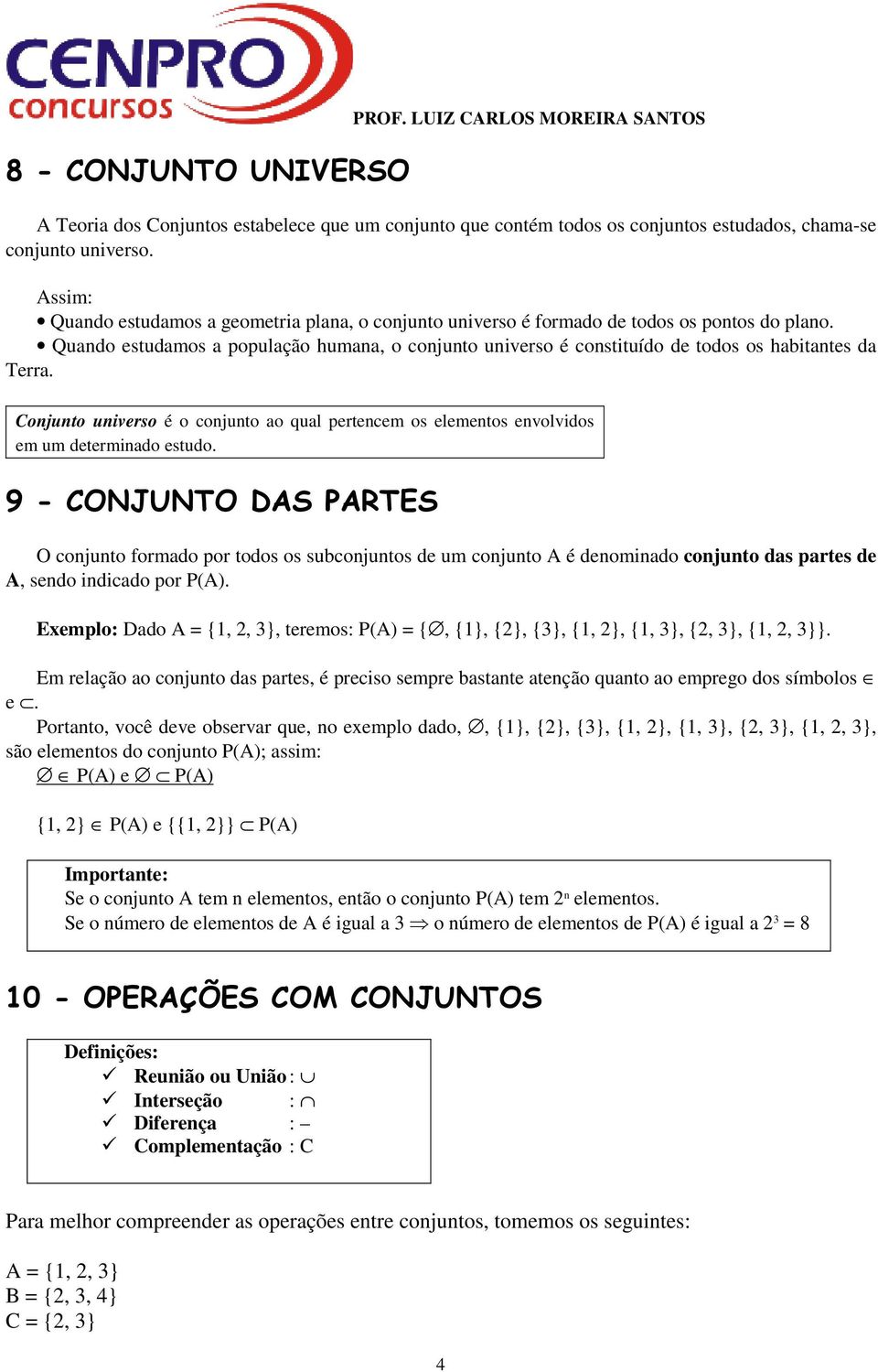 Quando estudamos a população humana, o conjunto universo é constituído de todos os habitantes da Terra.