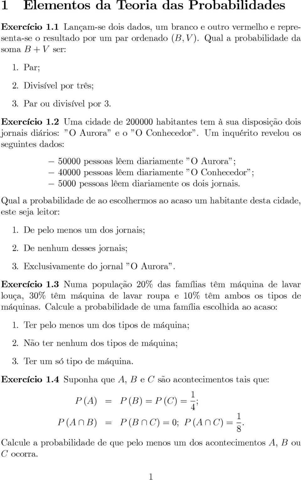 Um inquérito revelou os seguintes dados: 50000 pessoas lêem diariamente O Aurora ; 40000 pessoas lêem diariamente O Conhecedor ; 5000 pessoas lêem diariamente os dois jornais.