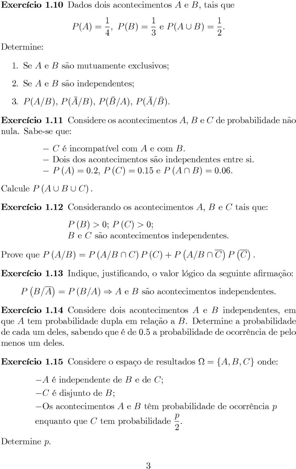 06. CalculeP(A B C). Exercício 1.12 Considerando os acontecimentos A, B e C tais que: P(B)>0;P(C)>0; B e C são acontecimentos independentes. ProvequeP(A/B)=P(A/B C)P(C)+P ( A/B C ) P ( C ).