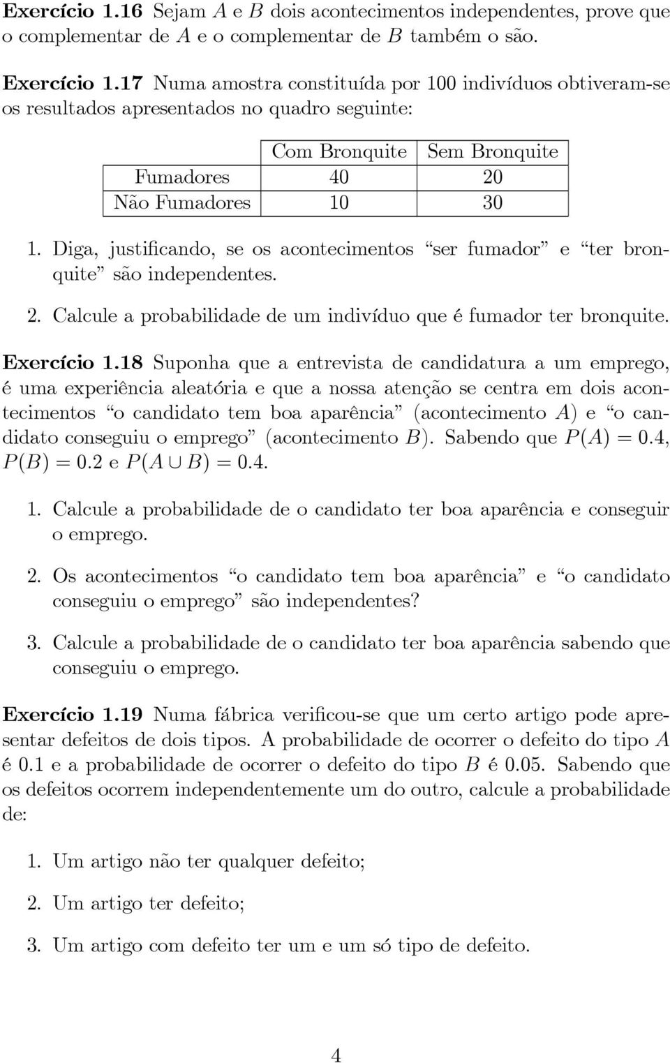 Diga, justificando, se os acontecimentos ser fumador e ter bronquite são independentes. 2. Calcule a probabilidade de um indivíduo que é fumador ter bronquite. Exercício 1.