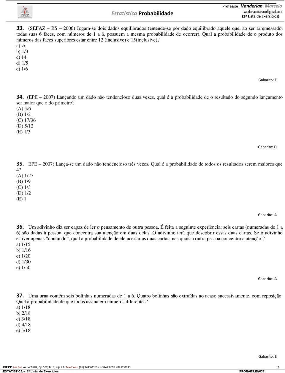 (EPE 2007) Lançando um dado não tendencioso duas vezes, qual é a probabilidade de o resultado do segundo lançamento ser maior que o do primeiro? (A) 5/6 (B) 1/2 (C) 17/36 (D) 5/12 (E) 1/3 35.