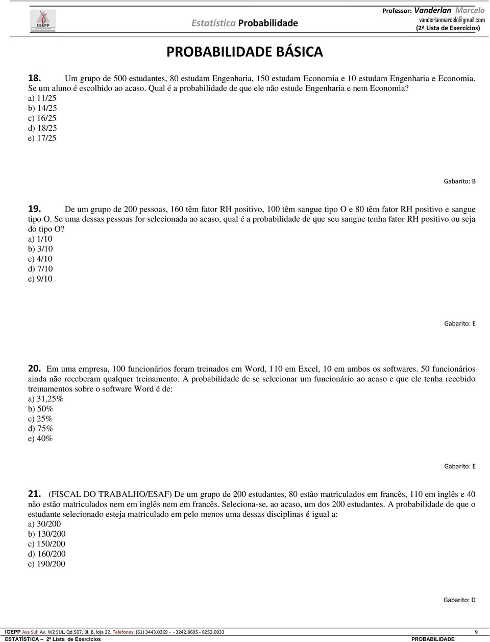 De um grupo de 200 pessoas, 160 têm fator RH positivo, 100 têm sangue tipo O e 80 têm fator RH positivo e sangue tipo O.