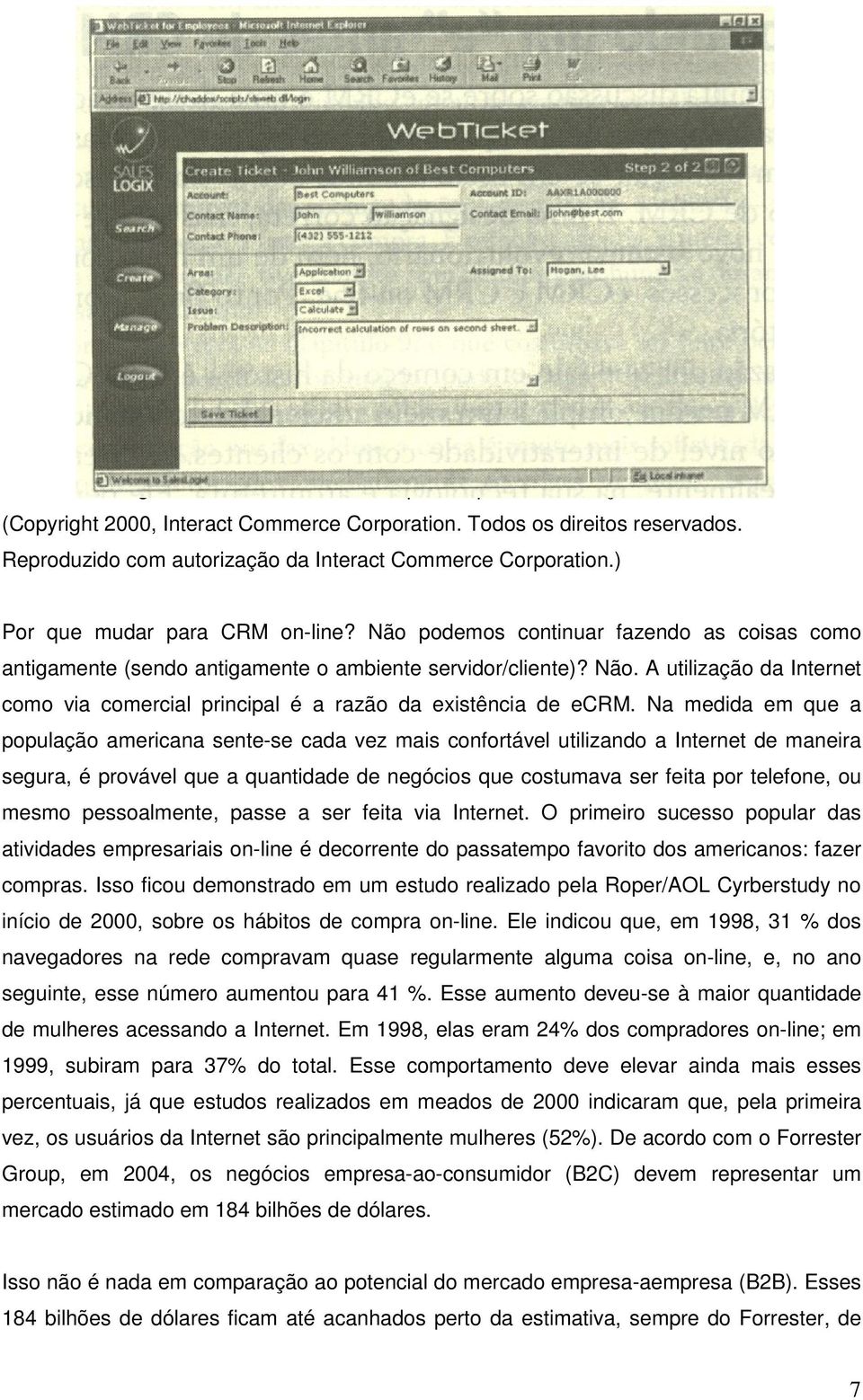 Não. A utilização da Internet como via comercial principal é a razão da existência de ecrm.