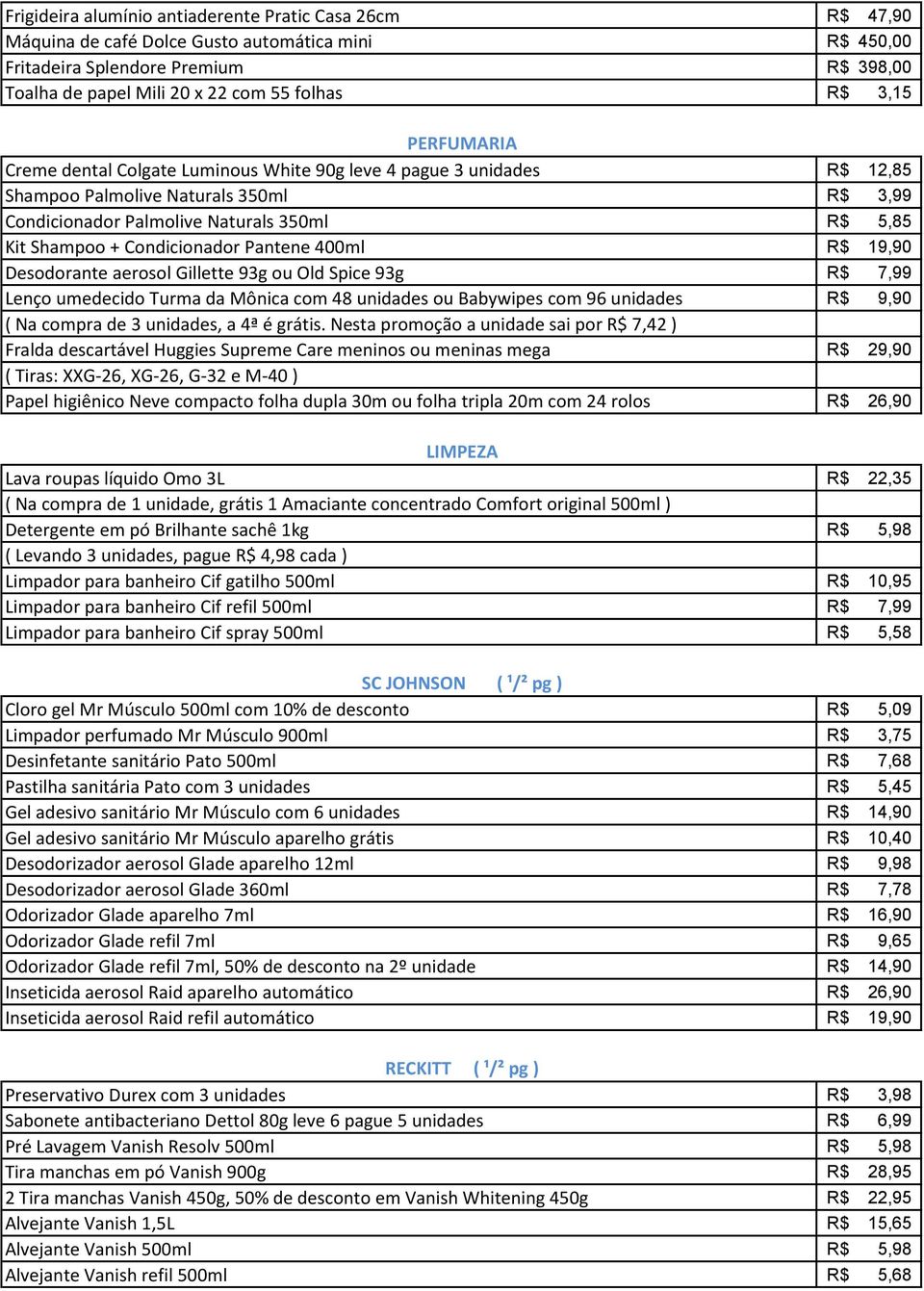 Condicionador Pantene 400ml R$ 19,90 Desodorante aerosol Gillette 93g ou Old Spice 93g R$ 7,99 Lenço umedecido Turma da Mônica com 48 unidades ou Babywipes com 96 unidades R$ 9,90 ( Na compra de 3