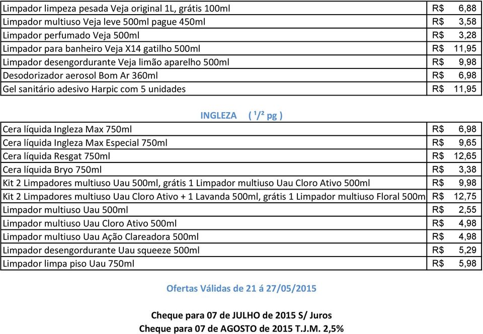 líquida Ingleza Max 750ml R$ 6,98 Cera líquida Ingleza Max Especial 750ml R$ 9,65 Cera líquida Resgat 750ml R$ 12,65 Cera líquida Bryo 750ml R$ 3,38 Kit 2 Limpadores multiuso Uau 500ml, grátis 1