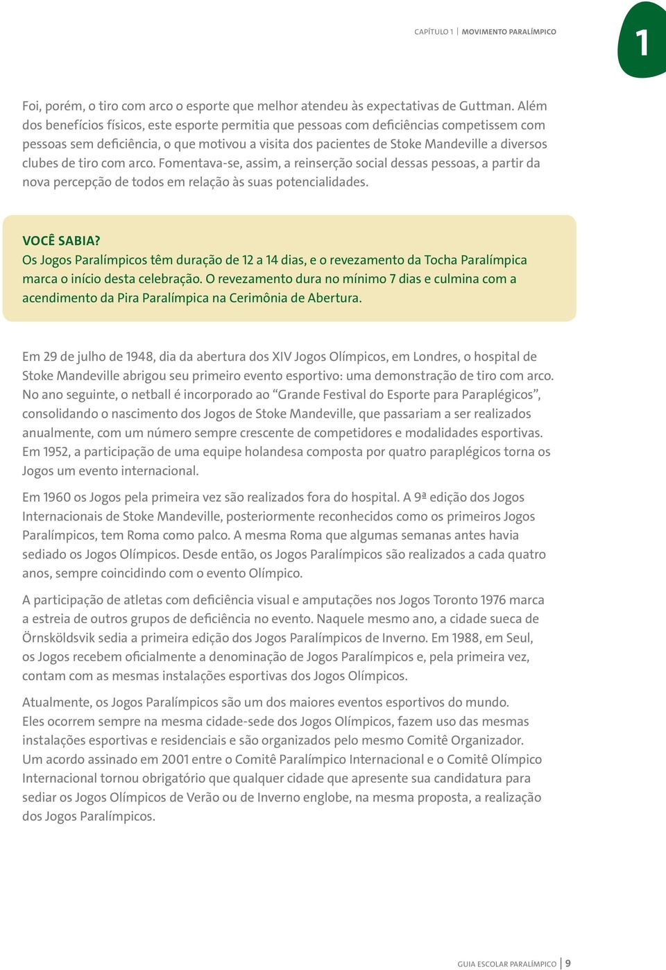 tiro com arco. Fomentava-se, assim, a reinserção social dessas pessoas, a partir da nova percepção de todos em relação às suas potencialidades. Você sabia?