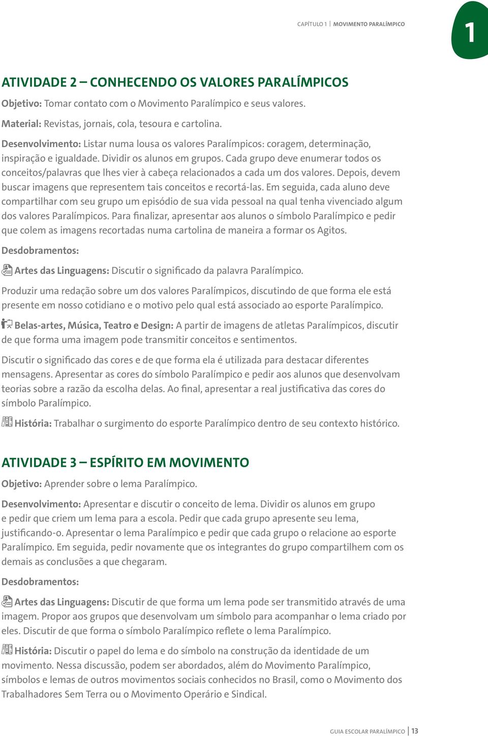 Cada grupo deve enumerar todos os conceitos/palavras que lhes vier à cabeça relacionados a cada um dos valores. Depois, devem buscar imagens que representem tais conceitos e recortá-las.