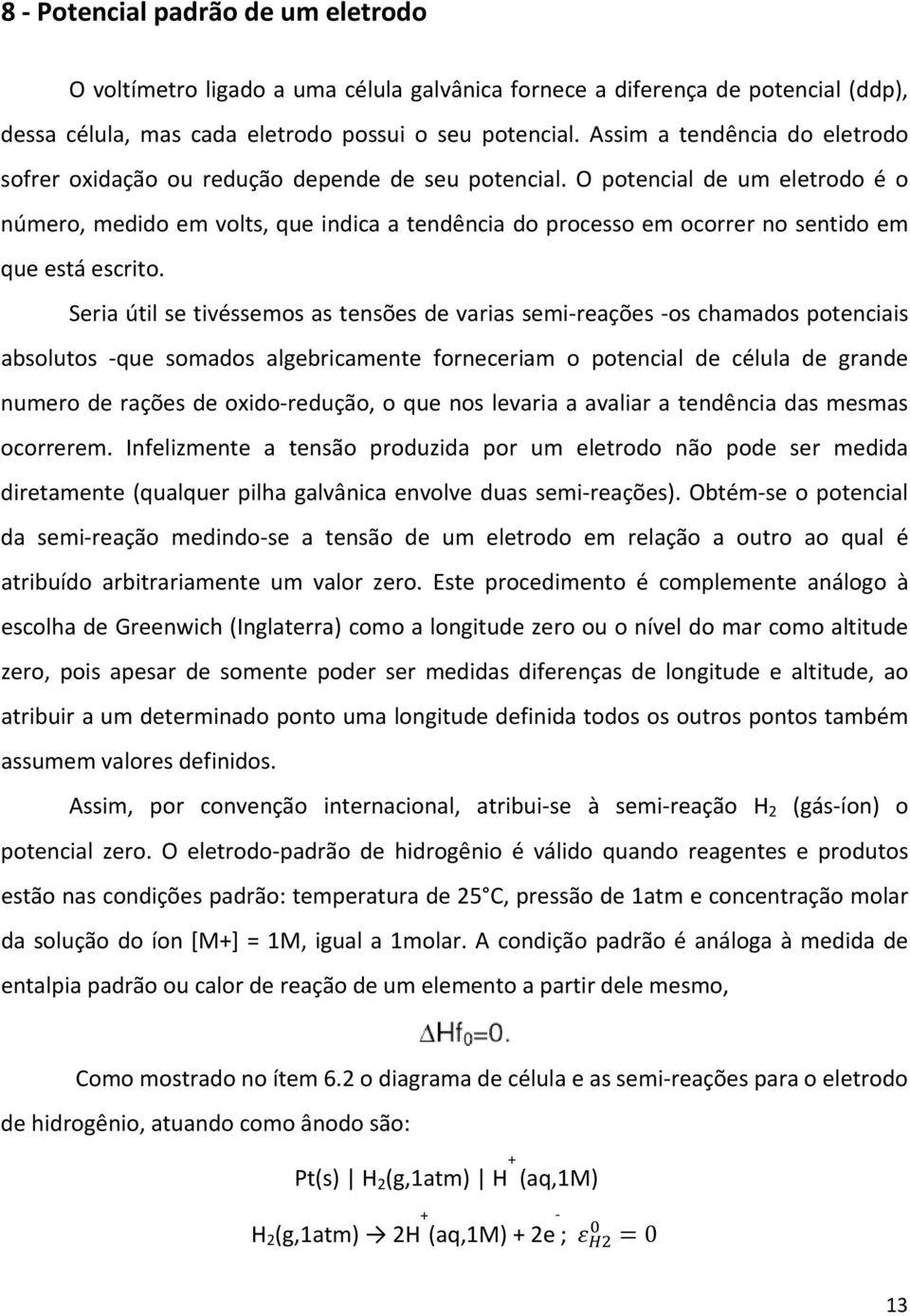 O potencial de um eletrodo é o número, medido em volts, que indica a tendência do processo em ocorrer no sentido em que está escrito.