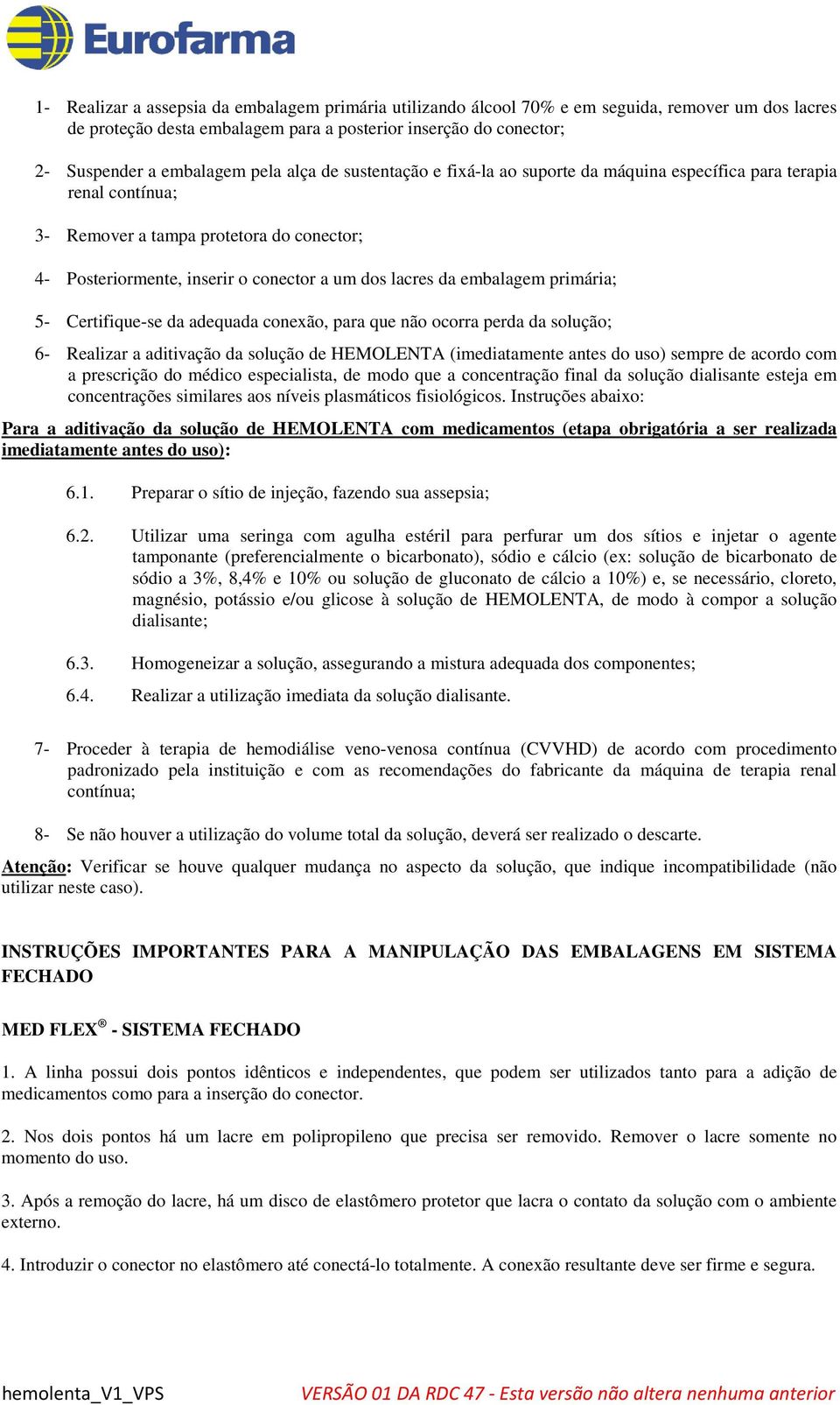 embalagem primária; 5- Certifique-se da adequada conexão, para que não ocorra perda da solução; 6- Realizar a aditivação da solução de HEMOLENTA (imediatamente antes do uso) sempre de acordo com a