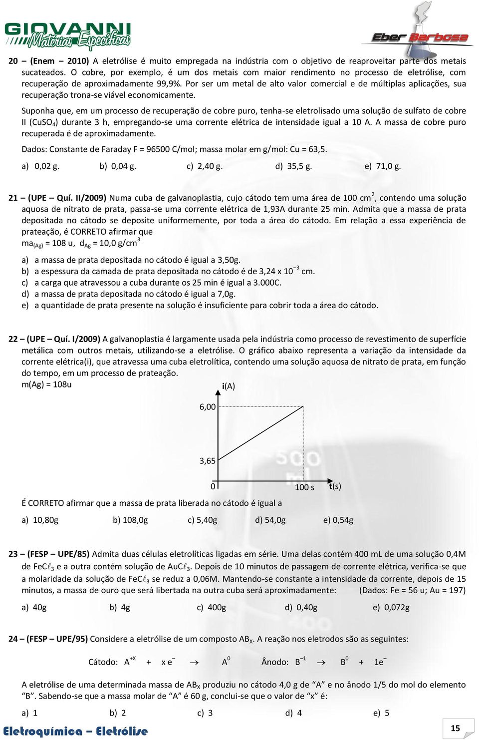 Por ser um metal de alto valor comercial e de múltiplas aplicações, sua recuperação trona-se viável economicamente.