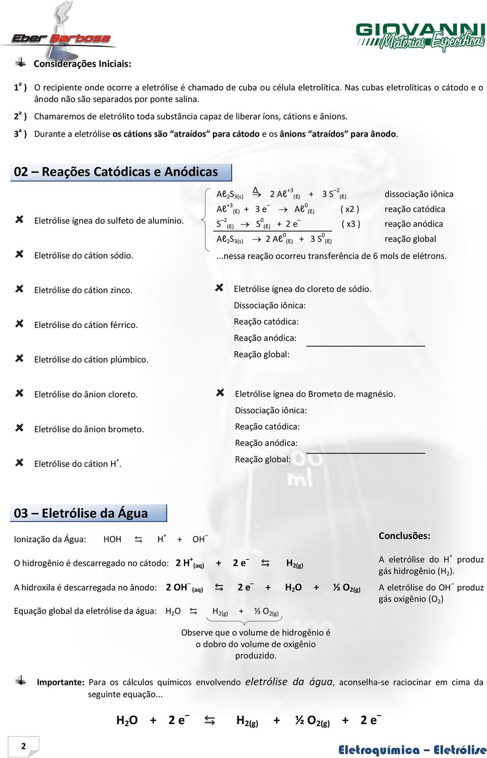 02 Reações Catódicas e Anódicas Al 2 S 3(s) Δ 2 Al +3 (l) + 3 S 2 (l) dissociação iônica Al +3 (l) + 3 e Al 0 (l) ( x2 ) reação catódica Eletrólise ígnea do sulfeto de alumínio.